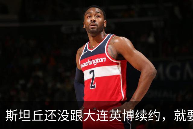 斯坦丘还没跟大连英博续约，就要被别的球队挖走？本人已为此回应确认