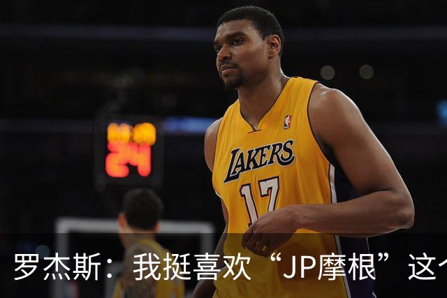 罗杰斯:我挺喜欢“JP摩根”这个组合名;亨德森越被看衰越强